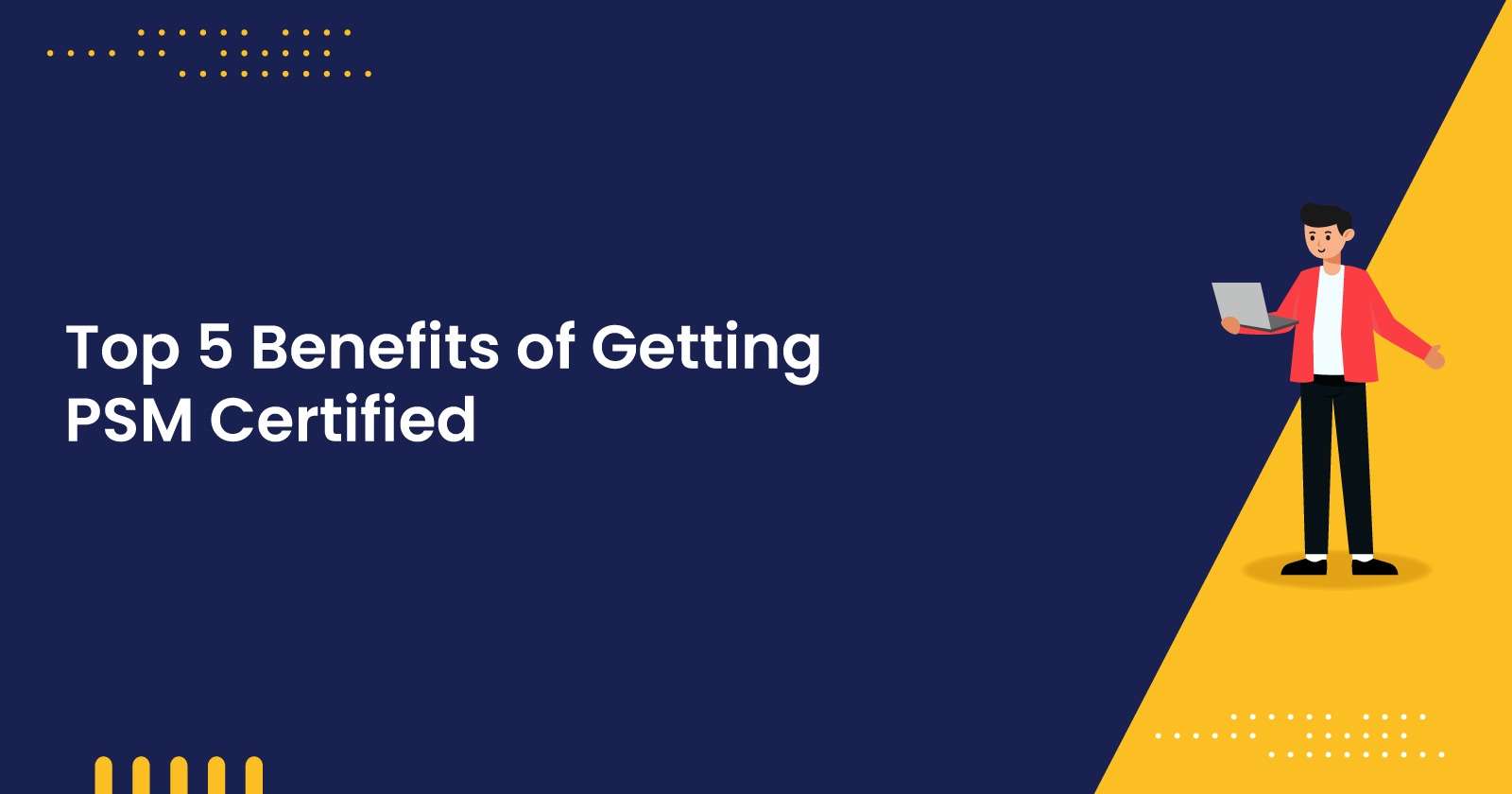 Top 5 Benefits of Getting PSM Certified